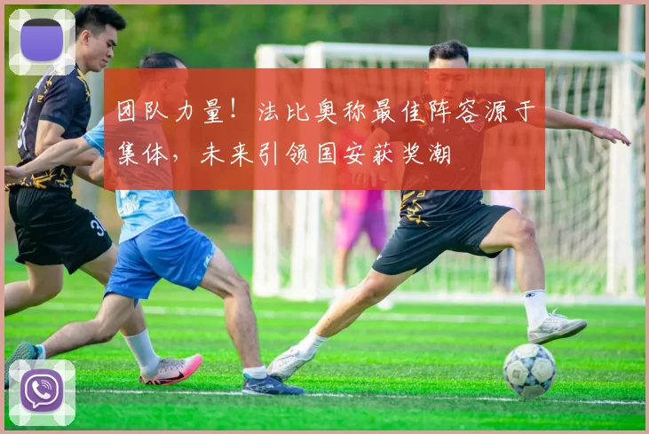 团队力量！法比奥称最佳阵容源于集体，未来引领国安获奖潮