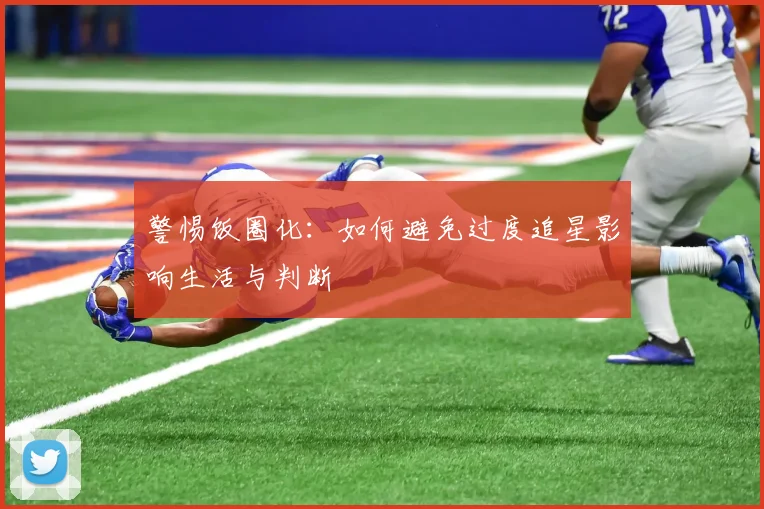 警惕饭圈化:如何避免过度追星影响生活与判断