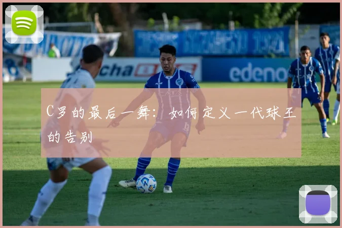 C罗的最后一舞：如何定义一代球王的告别