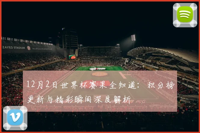 12月2日世界杯赛果全知道：积分榜更新与精彩瞬间深度解析